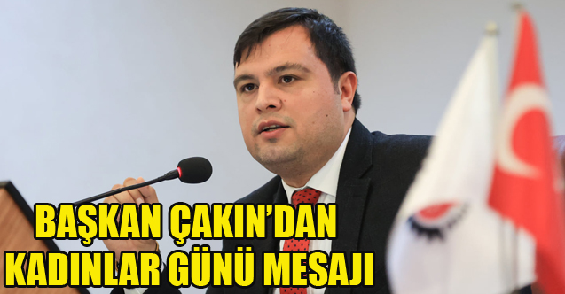 BAŞKAN ÇAKIN’DAN KADINLAR GÜNÜ MESAJI