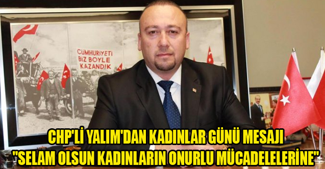CHP'Lİ YALIM'DAN KADINLAR GÜNÜ MESAJI