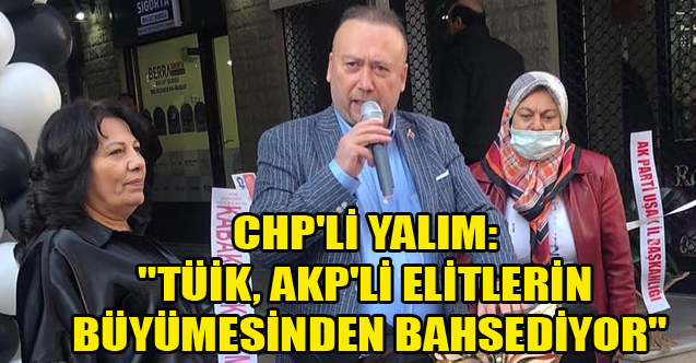 CHP'Lİ YALIM: "TÜİK, AKP'Lİ ELİTLERİN BÜYÜMESİNDEN BAHSEDİYOR"