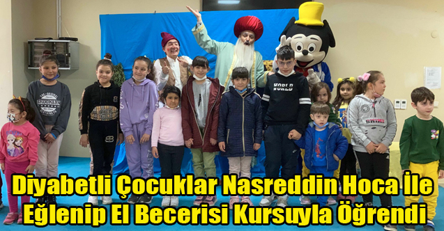 Diyabetli Çocuklar Nasreddin Hoca İle Eğlenip El Becerisi Kursuyla Öğrendi