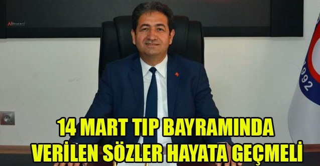 MEHMET ÖZKUK: 14 MART TIP BAYRAMINDA VERİLEN SÖZLER HAYATA GEÇMELİ