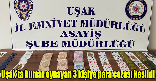 Uşak'ta kumar oynayan 3 kişiye para cezası kesildi