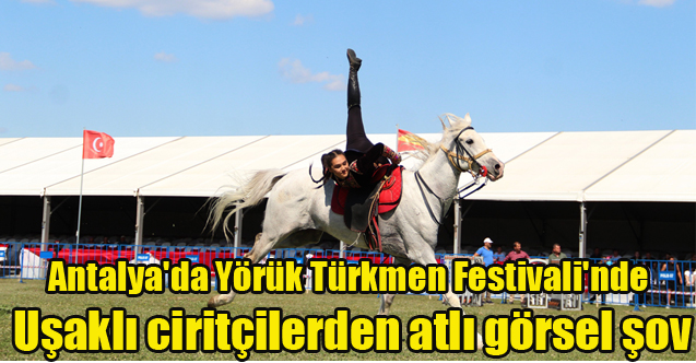 Antalya'da Yörük Türkmen Festivali'nde Uşaklı ciritçilerden atlı görsel şov
