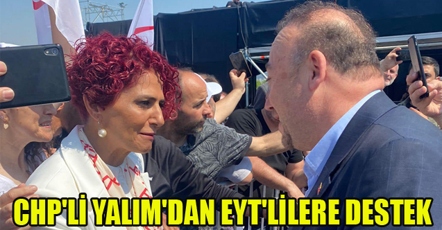 CHP'Lİ YALIM'DAN EYT'LİLERE DESTEK