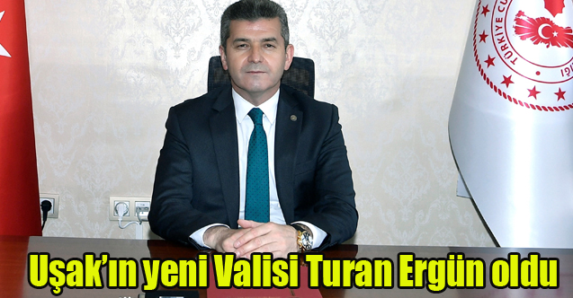 Uşak’ın yeni Valisi Turan Ergün oldu