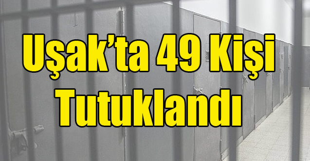 Uşak'ta Aranan 49 Kişi Tutuklandı