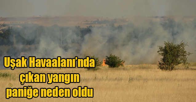 Uşak Havaalanı’nda çıkan yangın paniğe neden oldu