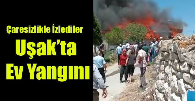 Uşak'ta ki yangında müstakil bir ev, tamamen yandı.