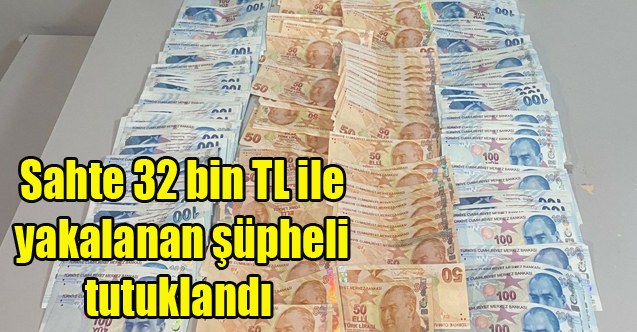 Uşak'ta Sahte 32 bin TL ile yakalanan şüpheli tutuklandı