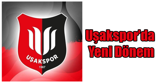 UŞAKSPOR’DA YENİ DÖNEM