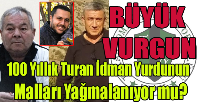 100 YILLIK TURAN İDMAN YURDUNUN MALLARI YAĞMALANIYOR MU?