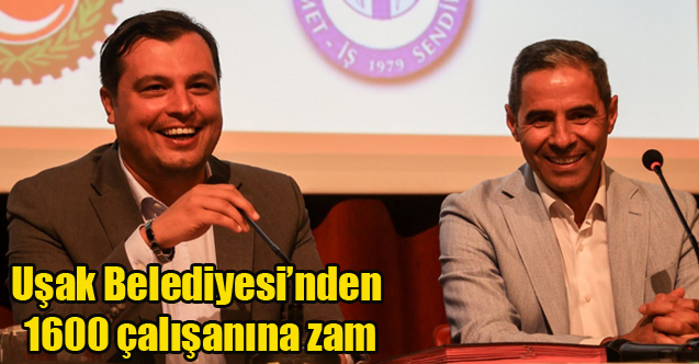 Uşak Belediyesi’nden 1600 çalışanına zam