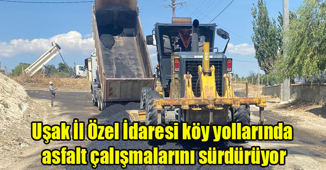 Uşak İl Özel İdaresi köy yollarında asfalt çalışmalarını sürdürüyor