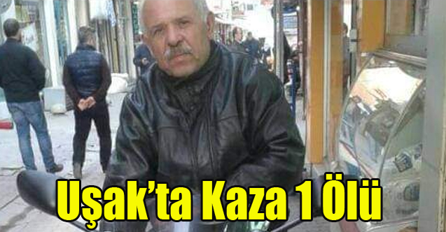 Uşak'ta 1 Kişi Yaşamını Yitirdi
