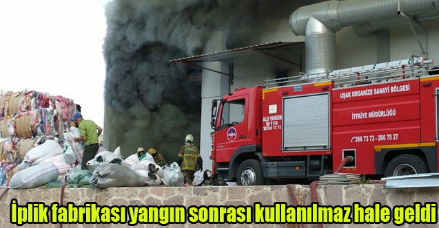 Uşak'ta İplik fabrikası yangın sonrası kullanılmaz hale geldi