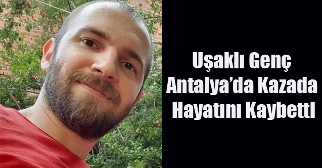 Uşaklı Genç Antalya'da Motor Kazasında Hayatını Kaybetti