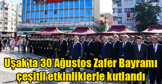 Uşak’ta 30 Ağustos Zafer Bayramı çeşitli etkinliklerle kutlandı