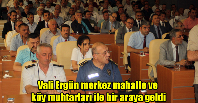 Vali Ergün merkez mahalle ve köy muhtarları ile bir araya geldi