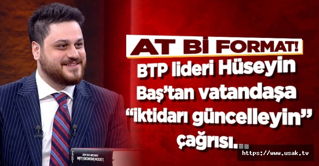 BTP Genel Başkanı Hüseyin Baş’tan vatandaşa “iktidarı güncelleyin” çağrısı