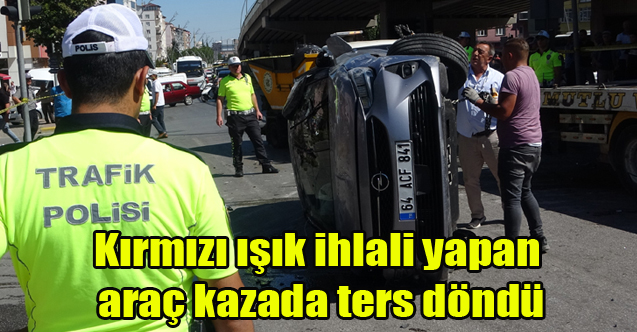 Kırmızı ışık ihlali yapan araç kazada ters döndü