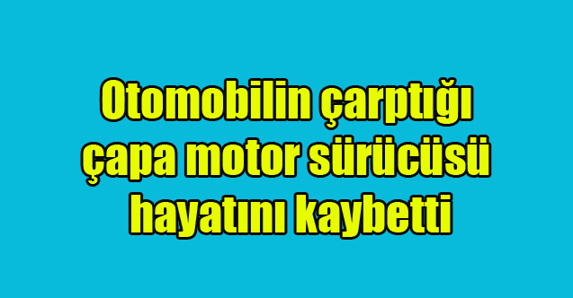 Uşak'ta Otomobilin çarptığı çapa motor sürücüsü hayatını kaybetti