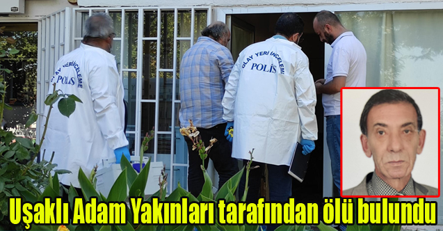 Uşaklı Adam Yakınları tarafından cansız bedeni bulundu