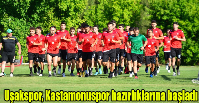 Uşakspor, Kastamonuspor hazırlıklarına başladı