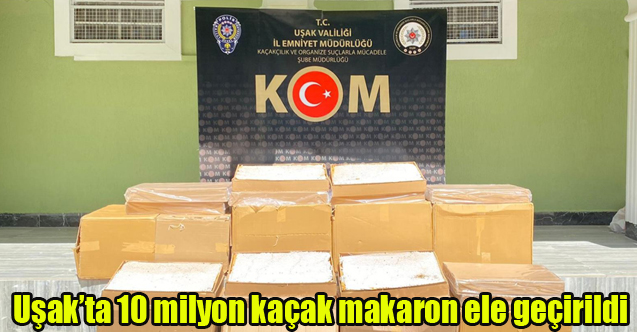Uşak’ta 10 milyon kaçak makaron ele geçirildi