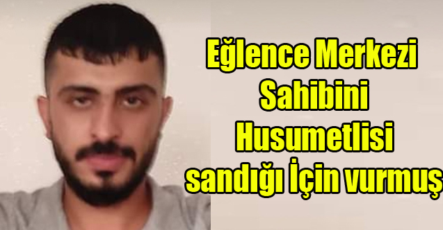 EĞLENCE MERKEZİ SAHİBİNİ VURAN KİŞİ YAKALANDI. HUSUMETLİSİ SANMIŞ