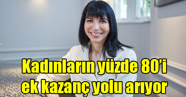 Kadınların yüzde 80’i ek kazanç yolu arıyor