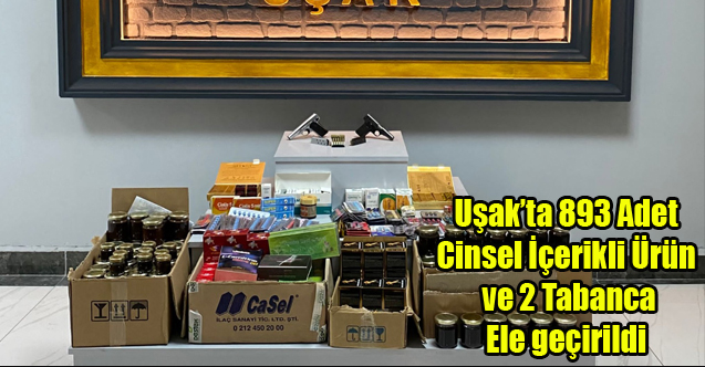 Uşak'ta 893 adet cinsel içerikli ürün ve 2 tabanca ele geçirildi