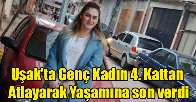 Uşak'ta Genç Kadın 4. Kattan Atlayarak Yaşamına Son Verdi