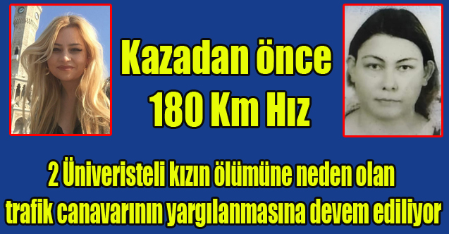 Uşak'ta iki Üniversiteli Kızın ölümüne neden olan trafik canavarının yargılanmasına devam edilidi