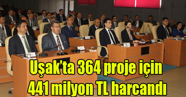 Uşak’ta 364 proje için 441 milyon TL’lik harcama yapıldı