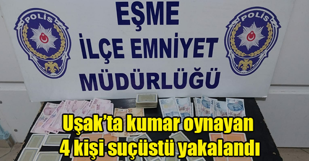 Uşak’ta kumar oynayan 4 kişi suçüstü yakalandı