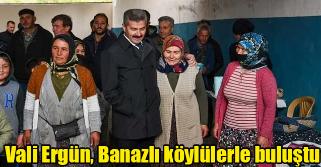 Vali Ergün, Banazlı köylülerle buluştu