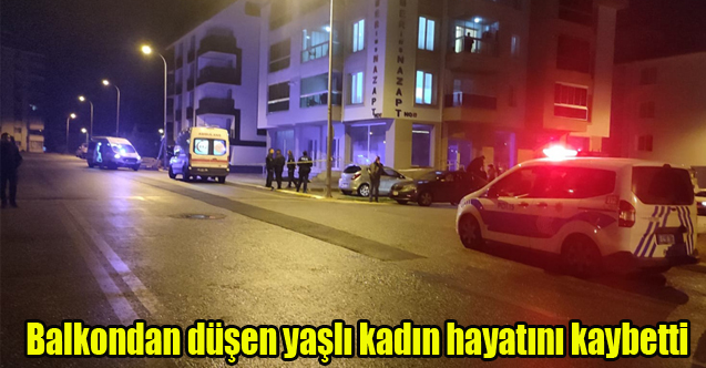 Balkondan düşen yaşlı kadın hayatını kaybetti