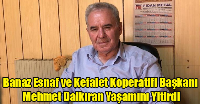 BANAZ ESNAF VE KEFALET KOOPERATİFİ BAŞKANI MEHMET DALKIRAN YAŞAMINI YİTİRDİ