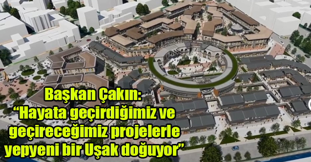 Başkan Çakın: “Hayata geçirdiğimiz ve geçireceğimiz projelerle yepyeni bir Uşak doğuyor”