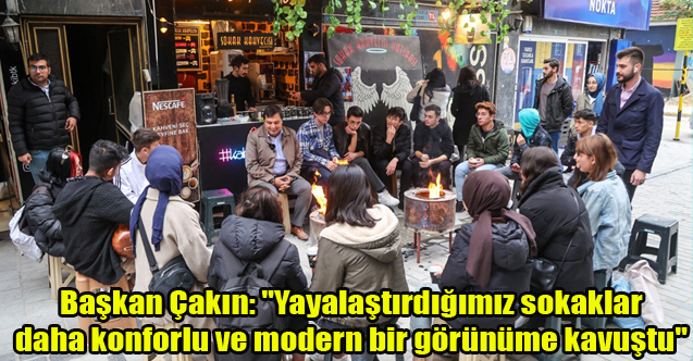 Başkan Çakın: "Yayalaştırdığımız sokaklar daha konforlu ve modern bir görünüme kavuştu"