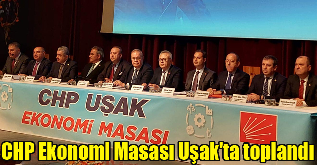 CHP Ekonomi Masası Uşak'ta toplandı