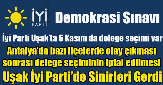 İyi Parti Uşak'ta Delege Seçimi öncesi Sinirler Gerildi