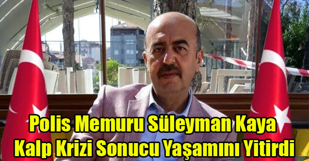 Kalp Krizi Geçiren Polis Memuru Süleyman Kayar vefat Etti