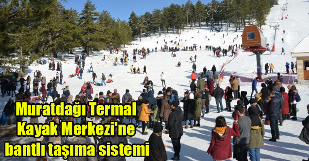 Muratdağı Termal Kayak Merkezi'ne bantlı taşıma sistemi