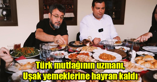Türk mutfağının uzmanı, Uşak yemeklerine hayran kaldı