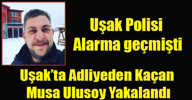 TUTUKLAMA KARARI ÇIKTIKDAN SONRA ADLİYEDEN KAÇAN MUSA ULUSOY YAKALANDI