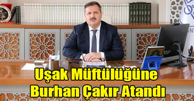 UŞAK MÜFTÜSÜ DEĞİŞTİ BURHAN ÇAKIR UŞAK MÜFTÜSÜ OLDU