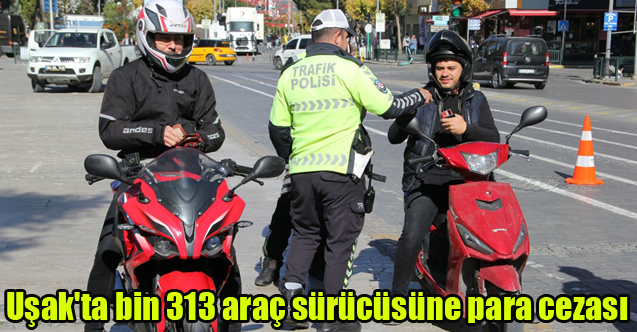 Uşak'ta bin 313 araç sürücüsüne para cezası kesildi
