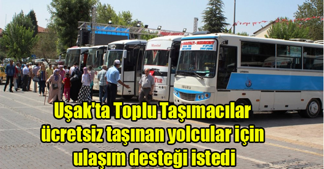 Uşak'ta Toplu Taşımacılar ücretsiz taşınan yolcular için ulaşım desteği istedi