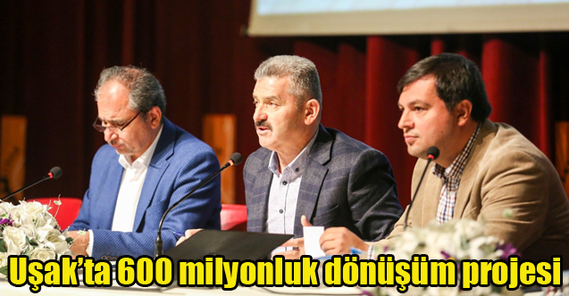 Uşak’ta 600 milyonluk dönüşüm projesi